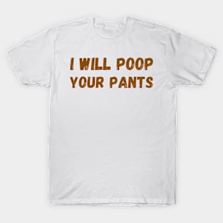 I Will Poop Your Pants T-Shirt